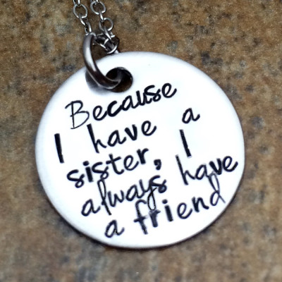 Because I Have A Sister I Always Have A Friend Necklace - Sister Pendant - Hand Stamped Jewelry - Custom Necklace - Birthday Gift for Her